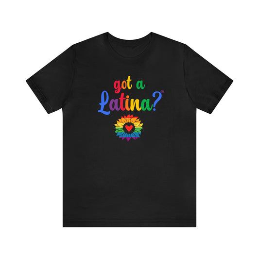 Got a Latina? LGBTQ+ Shirt