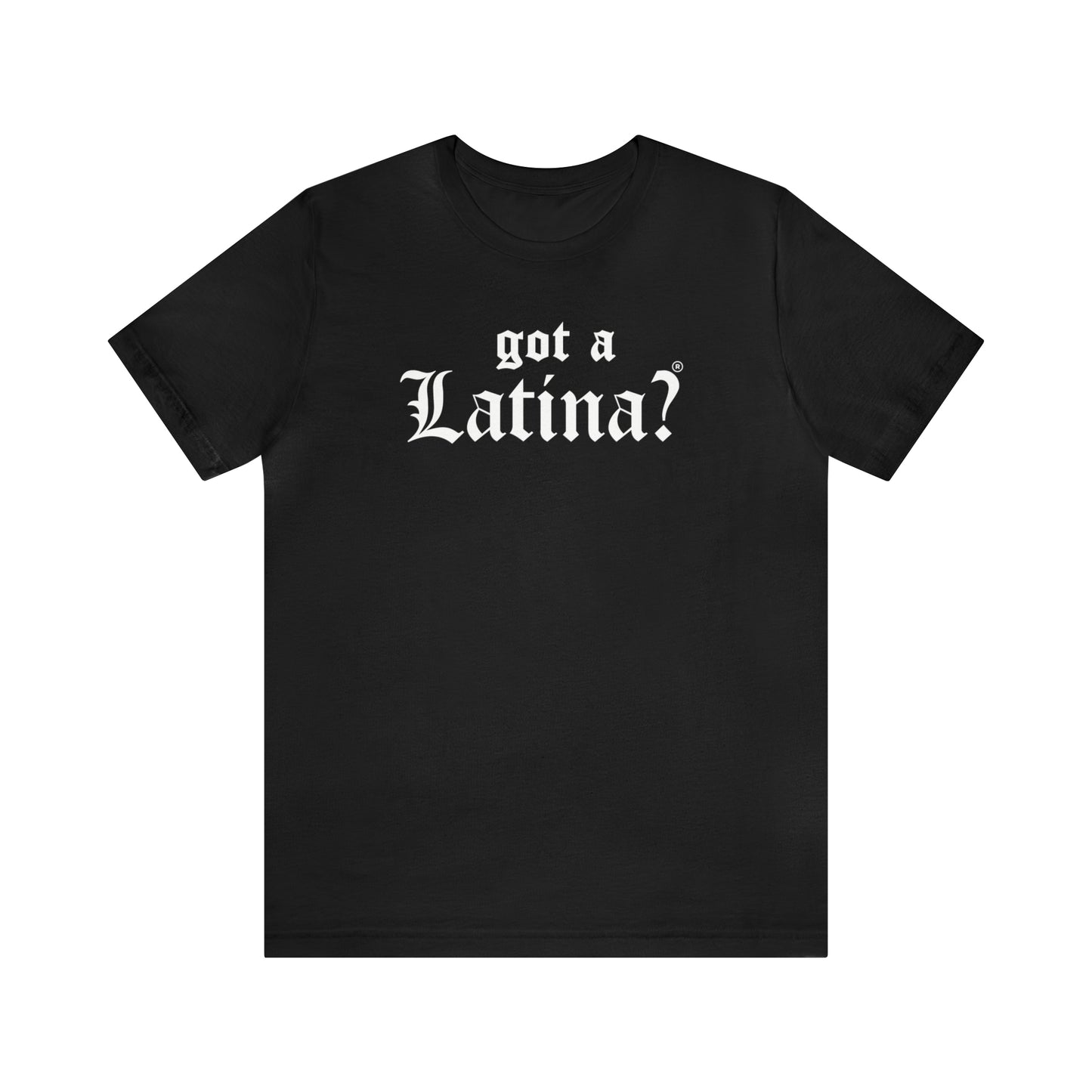 Got a Latina? Empowerment Shirt