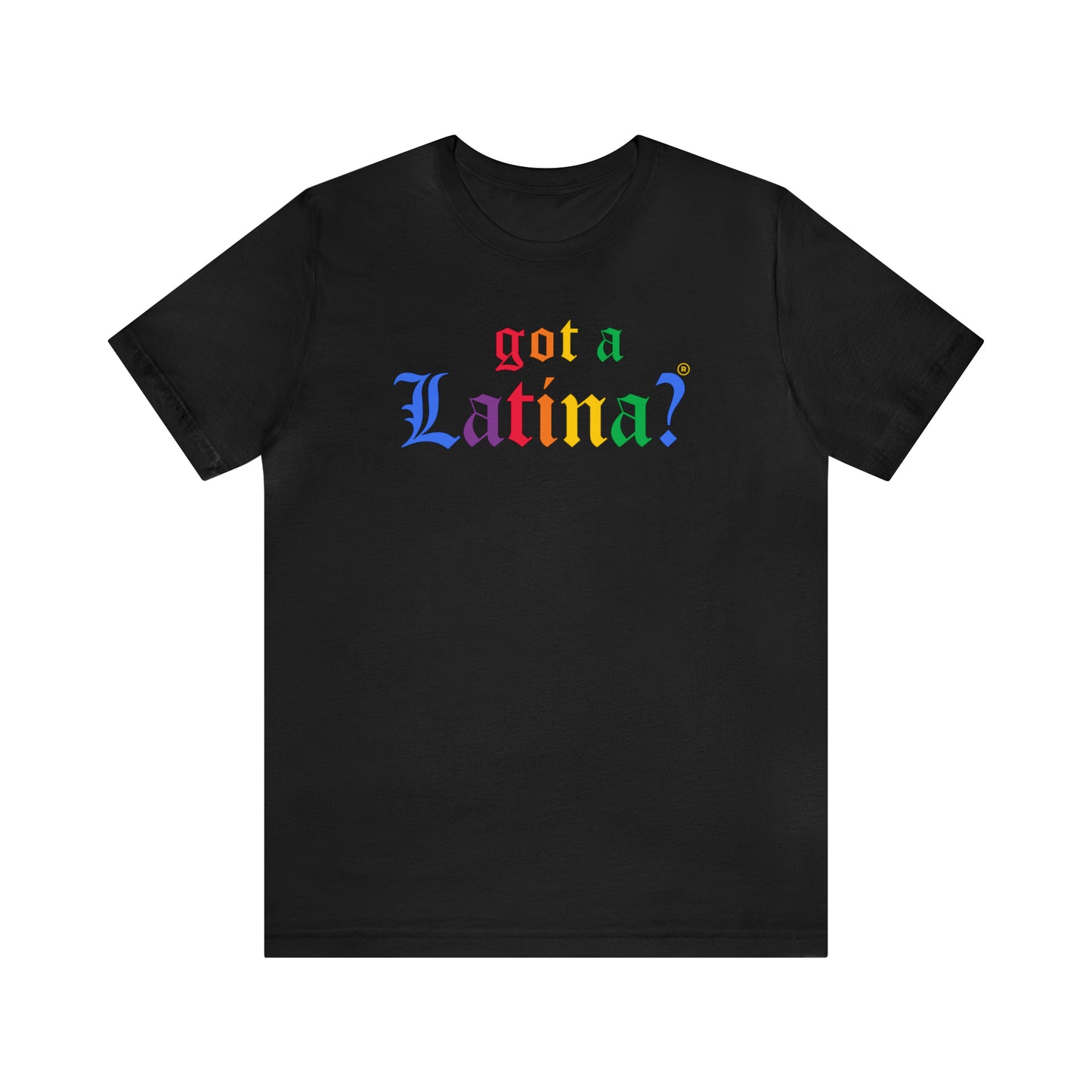 Got a Latina? LGBTQ+ Shirt