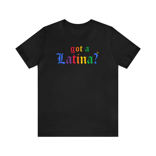 Got a Latina? LGBTQ+ Shirt